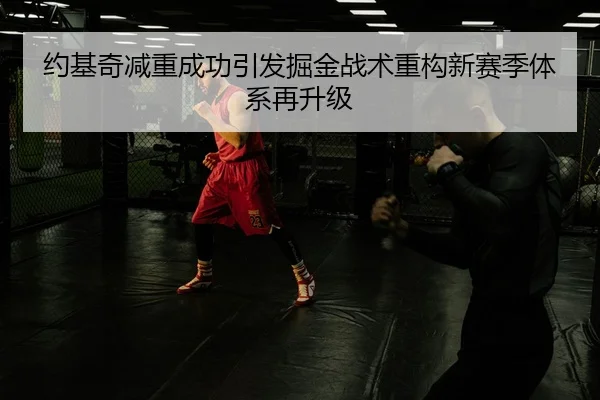 约基奇减重成功引发掘金战术重构新赛季体系再升级