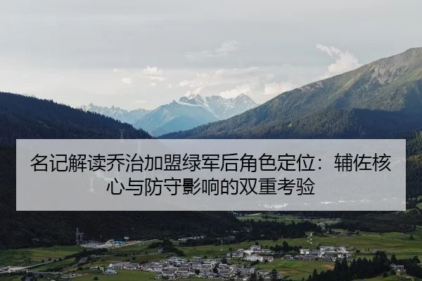 名记解读乔治加盟绿军后角色定位：辅佐核心与防守影响的双重考验